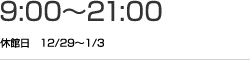 9時00分から21時00分 休館日 12月29日から1月3日